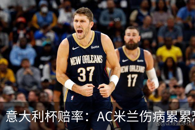意大利杯赔率：AC米兰伤病累累恐难敌国米